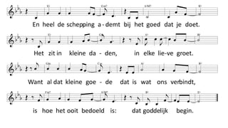 De vinger die je uitsteekt,
de dingen die je zegt,
gedachten die je koestert,
de zaak waarvoor je vecht,
de bloemen die je uitdeelt,
de blik op je gezicht,
’t bepaalt wat je teweegbrengt:
het duister of het licht.
REFR
En heel de schepping ademt
bij het goed dat je doet.
Het zit in kleine daden,
in elke lieve groet.
Want al dat kleine goede
is wat ons verbindt,
is hoe het ooit bedoeld is:
dat goddelijk begin.
't Berichtje op een website,
de koffie die je drinkt,
het ene glaasje minder,
het liedje dat je zingt,
het geld dat je wil geven,
’t persoonlijke gedicht,
’t bepaalt waar je naar toe gaat:
het duister of het licht.
De knipoog naar de kleuter,
het kopje thee op bed,
het pakje dat je opstuurt,
de mens waar jij op let,
de boel de boel te laten,
of 't volgen van je plicht,
’t bepaalt wat er gaat winnen:
het duister of het licht.
Het nodigen aan tafel,
het lachen om de trend,
het voeren van de eendjes,
het zijn zoals je bent,
het nee tegen het onrecht,
een daad zonder gewicht,
’t bepaalt de loop der dingen:
het duister of het licht.
De toegewijde aandacht,
’t vertrouwen dat je geeft,
de eenvoud van je hand'len,
het voelen dat je leeft,
het trilt in heel de kosmos;
het heeft echt veel gewicht
zorgt voor die andere wending:
het duister of het licht.
 