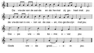 (Huub
Oosterhuis
/
Antoine
Oomen)
De vrede van de aarde en de hemel zij geheel
met jou
De vrede van rivieren en de zeeën moge die zijn
met jou
Die vrede kome over jou,
Gods vrede groeie in jou.
 