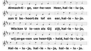 Almachtige, verheven Heer, halleluja,
aan U behoort de lof en eer, halleluja.
Wie kan U loven als Gij zijt, halleluja,
wij zegenen uw heerlijkheid, halleluja.
Halleluja, halleluja, halleluja.
Geloofd om moeder aarde, Heer, halleluja,
ons leven staat in haar beheer, halleluja,
zij geeft ons vruchten zonder tal, halleluja,
en bonte bloemen overal, halleluja.
Halleluja, halleluja, halleluja.
 