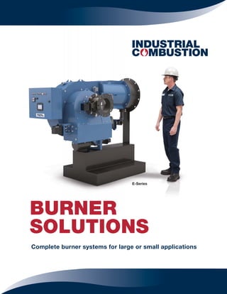Complete burner systems for large or small applications
BURNER
SOLUTIONS
E-Series
 