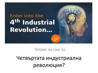 Четвъртата индустриална
революция?
Готови ли сме за
 