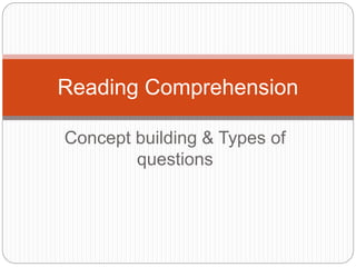 Concept building & Types of
questions
Reading Comprehension
 