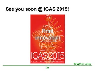 Brighter Later	
See you soon @ IGAS 2015!
28
 