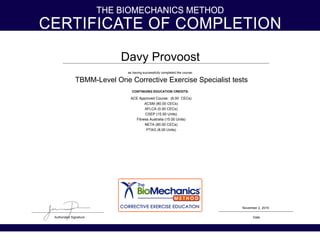 Davy Provoost
as having successfully completed the course:
TBMM-Level One Corrective Exercise Specialist tests
CONTINUING EDUCATION CREDITS:
ACE Approved Course: (8.00 CECs)
ACSM (80.00 CECs)
AFLCA (0.00 CECs)
CSEP (15.00 Units)
Fitness Australia (15.00 Units)
NETA (80.00 CECs)
PTAG (8.00 Units)
Date
November 2, 2015
 