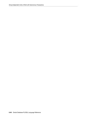 Doing Independent Units of Work with Autonomous Transactions 
6-48 Oracle Database PL/SQL Language Reference 
 