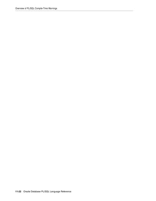 Overview of PL/SQL Compile-Time Warnings 
11-22 Oracle Database PL/SQL Language Reference 
 