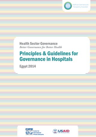 Health Sector Governance
Better Governance for Better Health
Principles & Guidelines for
Governance in Hospitals
Egypt 2014
Center for
International
Private Enterprise
 