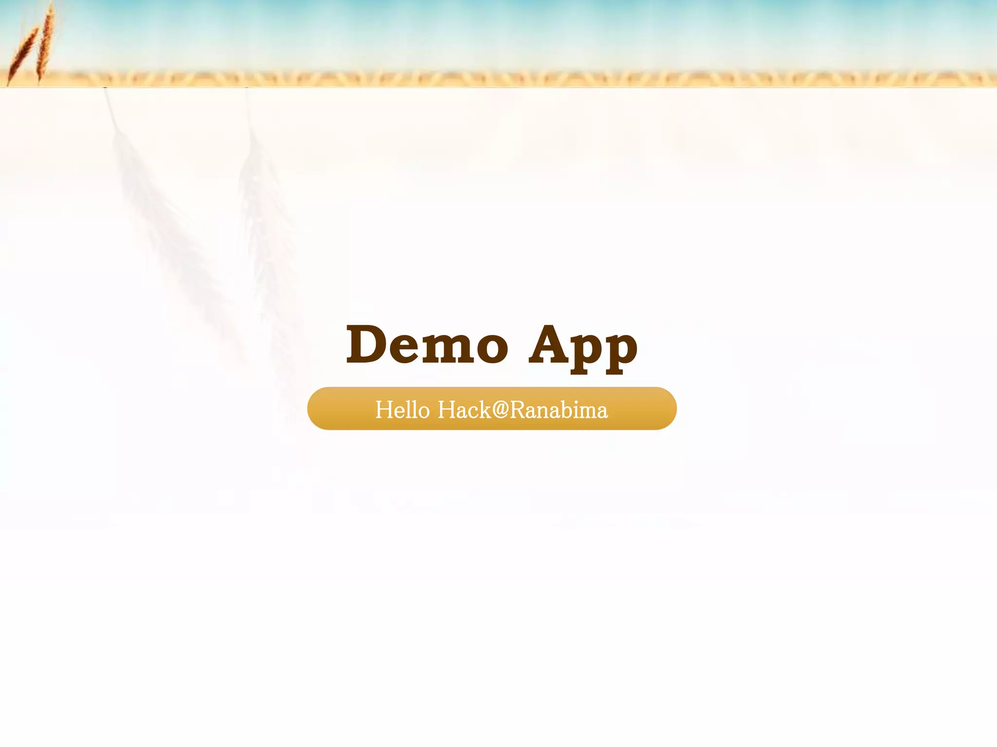 Demo App
Hello Hack@Ranabima
 
