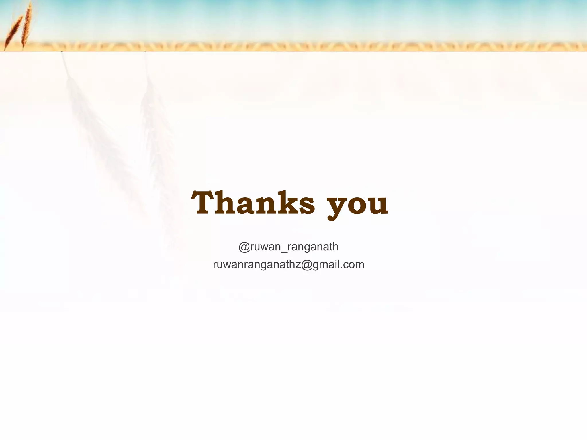 Thanks you
@ruwan_ranganath
ruwanranganathz@gmail.com
 