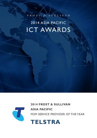 2014 FROST & SULLIVAN
ASIA PACIFIC
M2M SERVICE PROVIDER OF THE YEAR
TELSTRA
 