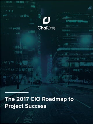 The 2017 CIO Roadmap to
Project Success
 