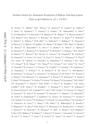 arXiv:hep-ex/0405063v26Aug2004
Inclusive Search for Anomalous Production of High-pT Like-Sign Lepton
Pairs in pp Collisions at
√
s = 1.8 TeV
D. Acosta,14
T. Aﬀolder,7
M.G. Albrow,13
D. Ambrose,36
D. Amidei,27
K. Anikeev,26
J. Antos,1
G. Apollinari,13
T. Arisawa,50
A. Artikov,11
W. Ashmanskas,2
F. Azfar,34
P. Azzi-Bacchetta,35
N. Bacchetta,35
H. Bachacou,24
W. Badgett,13
A. Barbaro-Galtieri,24
V.E. Barnes,39
B.A. Barnett,21
S. Baroiant,5
M. Barone,15
G. Bauer,26
F. Bedeschi,37
S. Behari,21
S. Belforte,47
W.H. Bell,17
G. Bellettini,37
J. Bellinger,51
D. Benjamin,12
A. Beretvas,13
A. Bhatti,41
M. Binkley,13
D. Bisello,35
M. Bishai,13
R.E. Blair,2
C. Blocker,4
K. Bloom,27
B. Blumenfeld,21
A. Bocci,41
A. Bodek,40
G. Bolla,39
A. Bolshov,26
D. Bortoletto,39
J. Boudreau,38
C. Bromberg,28
E. Brubaker,24
J. Budagov,11
H.S. Budd,40
K. Burkett,13
G. Busetto,35
K.L. Byrum,2
S. Cabrera,12
M. Campbell,27
W. Carithers,24
D. Carlsmith,51
A. Castro,3
D. Cauz,47
A. Cerri,24
L. Cerrito,20
J. Chapman,27
C. Chen,36
Y.C. Chen,1
M. Chertok,5
G. Chiarelli,37
G. Chlachidze,13
F. Chlebana,13
M.L. Chu,1
J.Y. Chung,32
W.-H. Chung,51
Y.S. Chung,40
C.I. Ciobanu,20
A.G. Clark,16
M. Coca,40
A. Connolly,24
M. Convery,41
J. Conway,43
M. Cordelli,15
J. Cranshaw,45
R. Culbertson,13
D. Dagenhart,4
S. D’Auria,17
P. de Barbaro,40
S. De Cecco,42
S. Dell’Agnello,15
M. Dell’Orso,37
S. Demers,40
L. Demortier,41
M. Deninno,3
D. De Pedis,42
P.F. Derwent,13
C. Dionisi,42
J.R. Dittmann,13
A. Dominguez,24
S. Donati,37
M. D’Onofrio,16
T. Dorigo,35
N. Eddy,20
R. Erbacher,13
D. Errede,20
S. Errede,20
R. Eusebi,40
S. Farrington,17
R.G. Feild,52
J.P. Fernandez,39
C. Ferretti,27
R.D. Field,14
I. Fiori,37
B. Flaugher,13
L.R. Flores-
Castillo,38
G.W. Foster,13
M. Franklin,18
J. Friedman,26
I. Furic,26
M. Gallinaro,41
M. Garcia-Sciveres,24
A.F. Garﬁnkel,39
C. Gay,52
D.W. Gerdes,27
E. Gerstein,9
S. Giagu,42
P. Giannetti,37
K. Giolo,39
M. Giordani,47
P. Giromini,15
V. Glagolev,11
D. Glenzinski,13
M. Gold,30
N. Goldschmidt,27
J. Goldstein,34
G. Gomez,8
M. Goncharov,44
I. Gorelov,30
A.T. Goshaw,12
Y. Gotra,38
K. Goulianos,41
A. Gresele,3
C. Grosso-Pilcher,10
M. Guenther,39
J. Guimaraes da Costa,18
C. Haber,24
S.R. Hahn,13
E. Halkiadakis,40
R. Handler,51
F. Happacher,15
K. Hara,48
R.M. Harris,13
F. Hartmann,22
K. Hatakeyama,41
J. Hauser,6
J. Heinrich,36
M. Hennecke,22
M. Herndon,21
C. Hill,7
A. Hocker,40
K.D. Hoﬀman,10
S. Hou,1
B.T. Huﬀman,34
R. Hughes,32
J. Huston,28
C. Issever,7
J. Incandela,7
G. Introzzi,37
M. Iori,42
A. Ivanov,40
Y. Iwata,19
B. Iyutin,26
E. James,13
M. Jones,39
T. Kamon,44
1
 