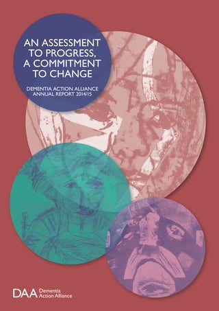 An assessment
to progress,
a commitment
to change
DEMENTIA ACTION ALLIANCE
ANNUAL REPORT 2014/15
 