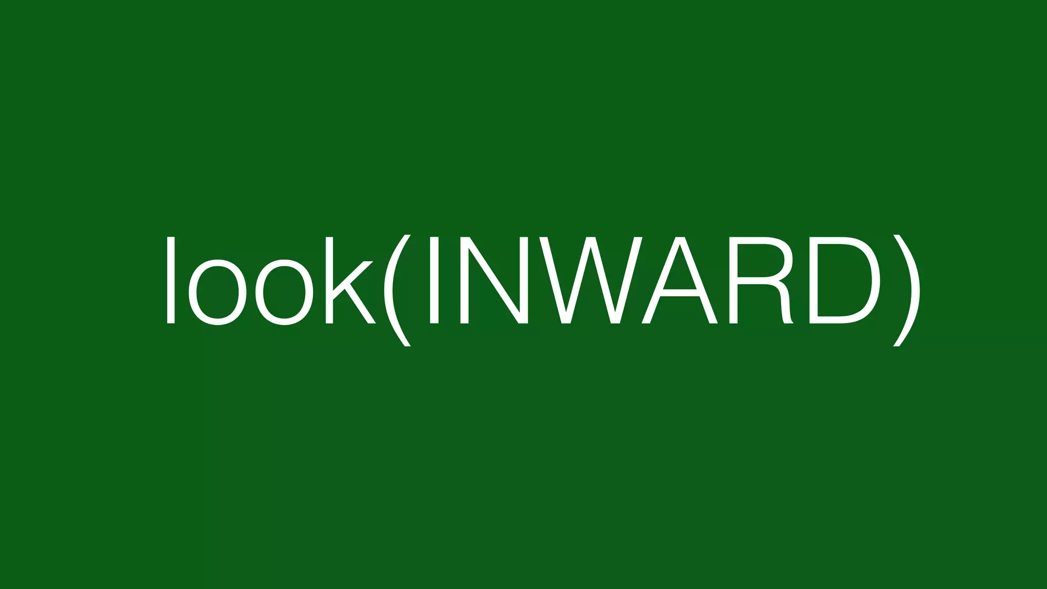 look(INWARD)
 