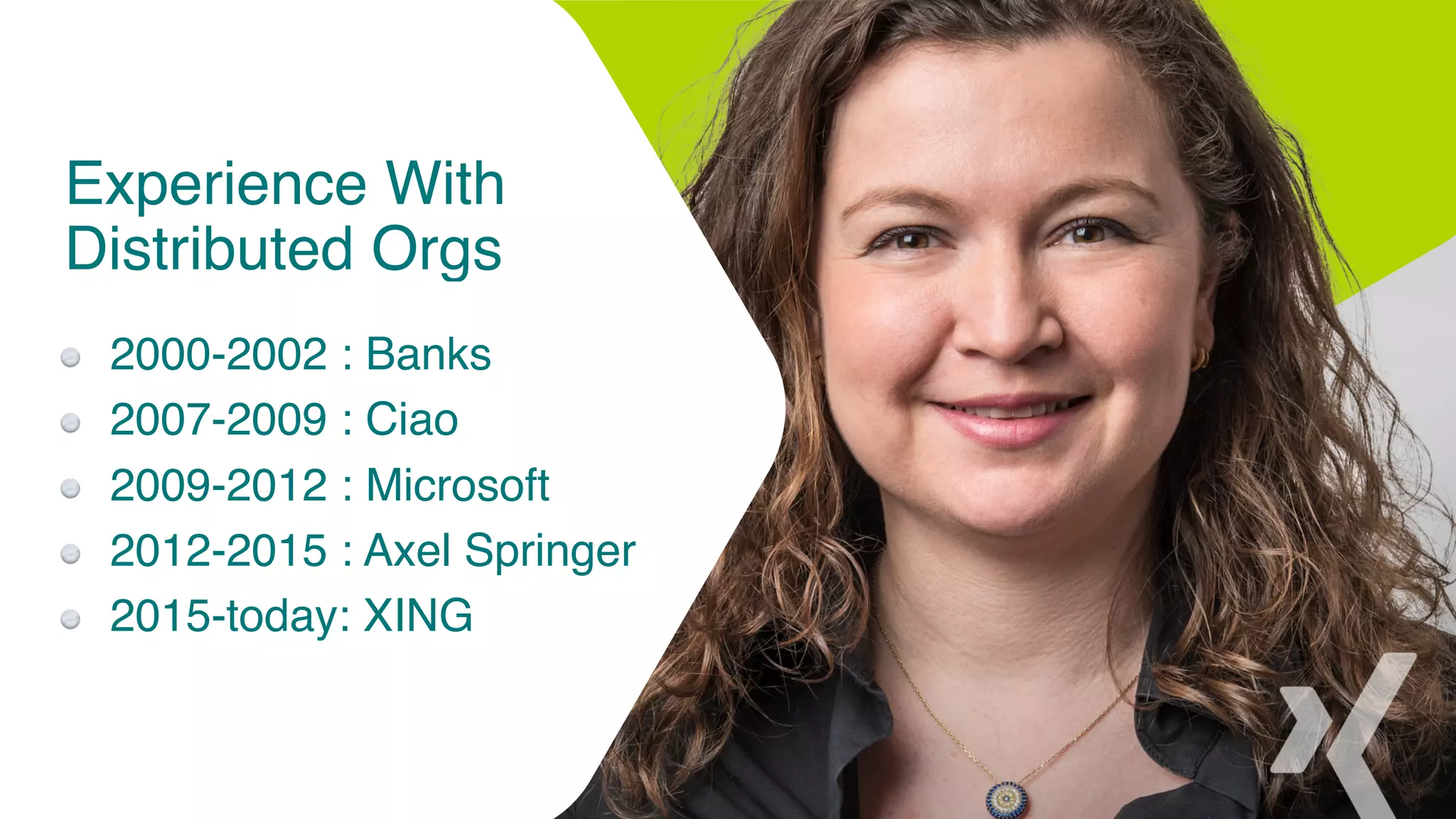 Experience With
Distributed Orgs
3
2000-2002 : Banks
2007-2009 : Ciao
2009-2012 : Microsoft
2012-2015 : Axel Springer
2015-today: XING
 