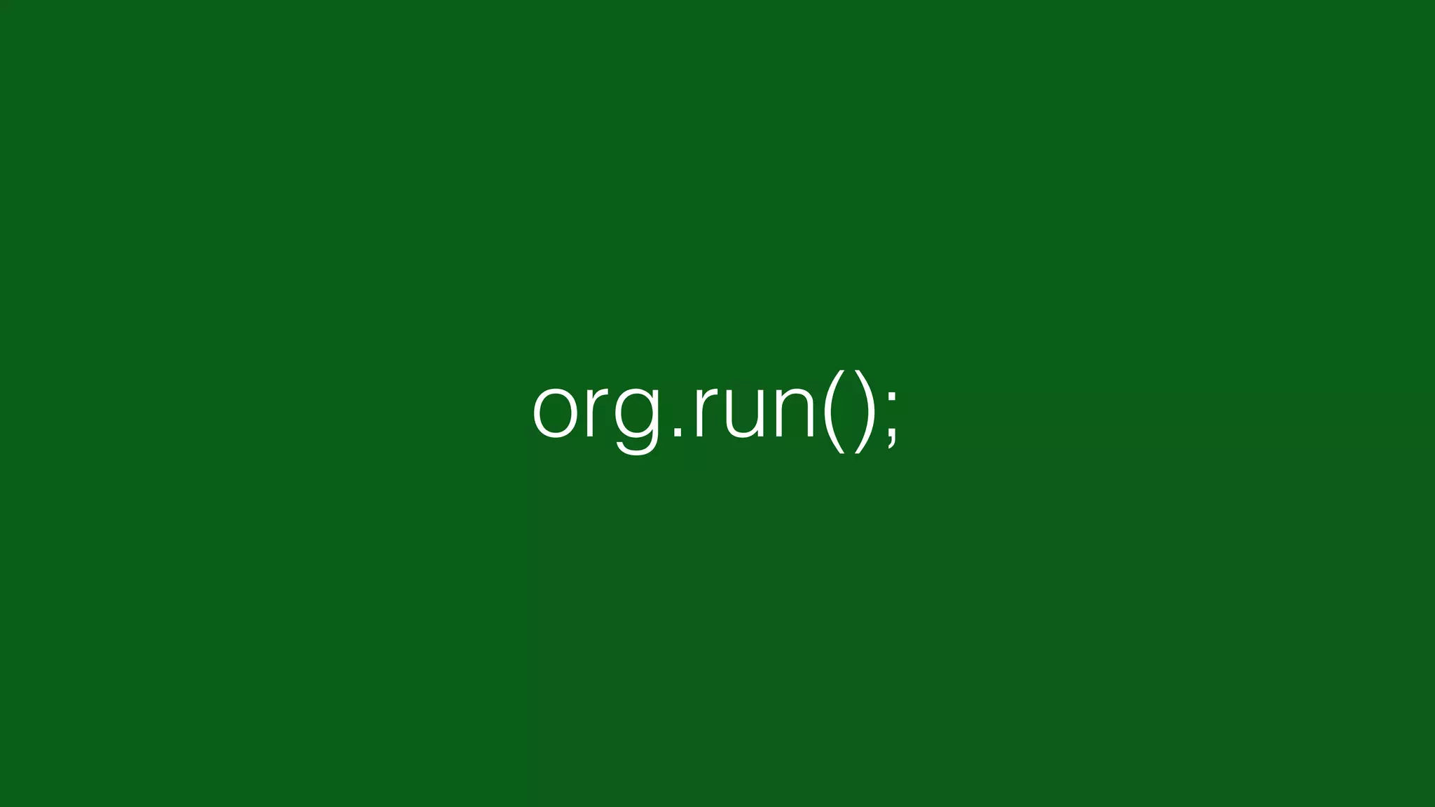 org.run();
 