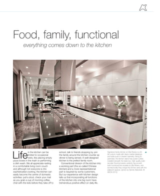 Life
in the kitchen can be
limited to occasional
visits, like placing empty
pizza boxes in the trash or performing
a dish wash. We all appreciate resting
in a comfortable living room couch
and although not everyone is into
sophisticated cooking, the kitchen can
easily become the centre of domestic
activities: pull a stool, check your mail
as you grab a cup of morning coffee,
chat with the kids before they take off to
everything comes down to the kitchen
Food, family, functional
school, talk to friends stopping by, join
the family around the kitchen counter as
dinner is being served. A well-designed
kitchen is the prefect family room.
Conventional division of the kitchen into
a working part (the so-called Chinese
kitchen) and a more representational
part is required by some customers.
But our experience with kitchen design
tells us that incorporating all functions
of the kitchen into one big room have
tremendous positive effect on daily life.
Signature family kitchen at Villa Riviera no.29.
All custom made with black marble tabletops
and wide push-in drawer cabinetry. Along its
perimeter, the kitchen island has power outlets
installed beneath the table top. High quality solid
wooden flooring boards certainly has proved
both functional and durable at Villa Riviera, and
architecturally they merge the kitchen area with the
adjacent spaces. (photo by Semko Balcerski, ©
AKCN 2012)
p
 