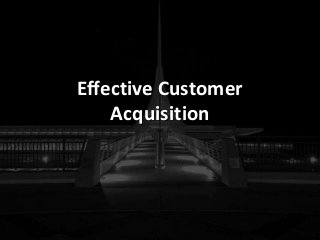Effective Customer
Acquisition
 