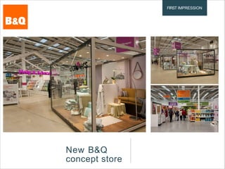 FIRST IMPRESSION
New B&Q
concept store
 