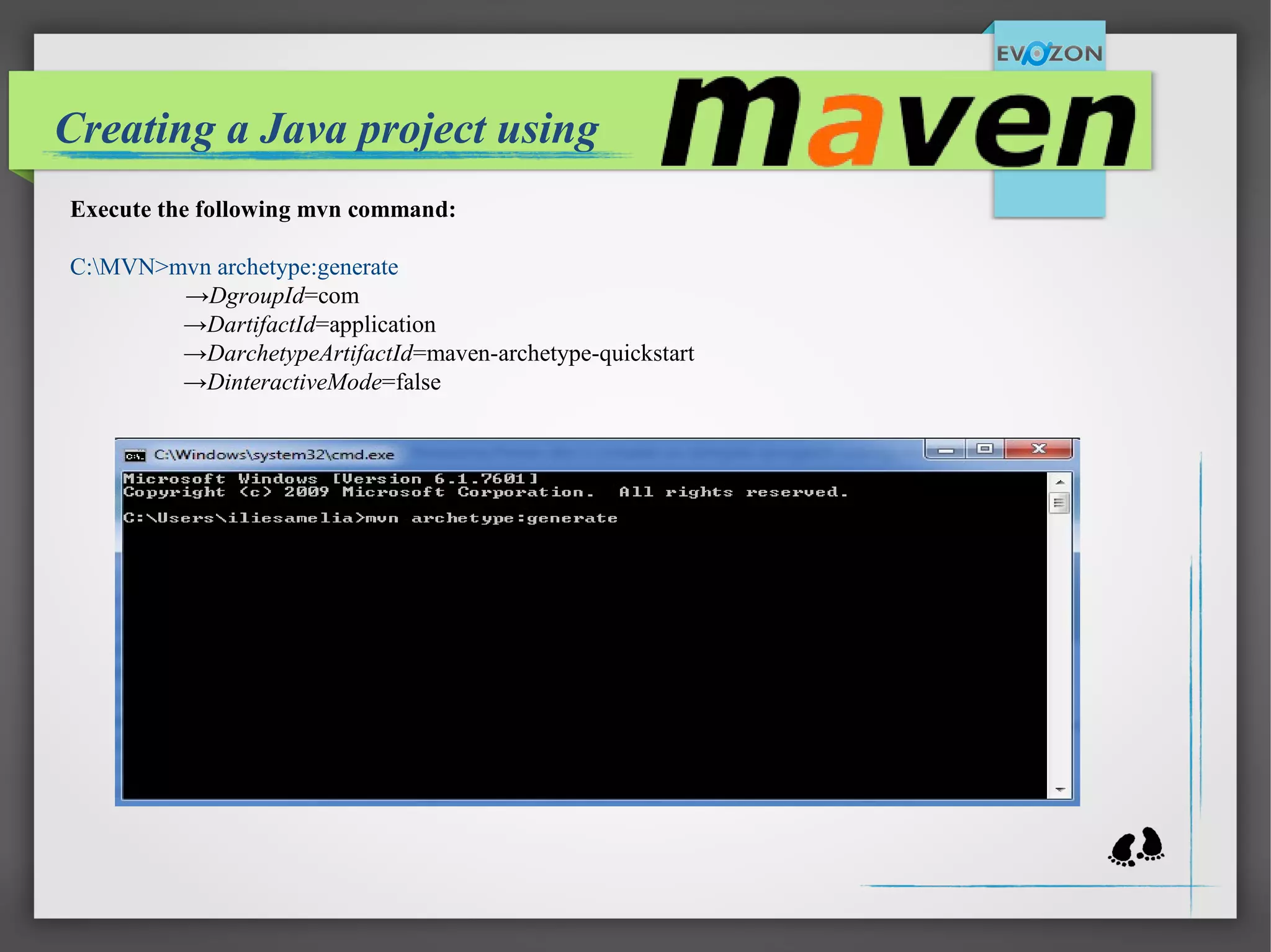 Creating a Java project using
Execute the following mvn command:
C:MVN>mvn archetype:generate
→DgroupId=com
→DartifactId=application
→DarchetypeArtifactId=maven-archetype-quickstart
→DinteractiveMode=false
 
