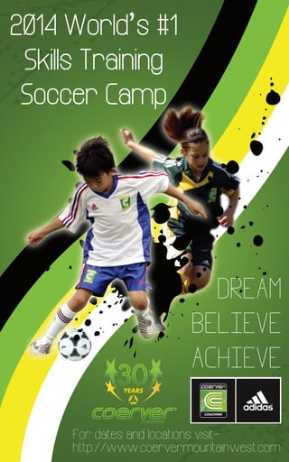 2014World’s#1
SkillsTraining
SoccerCamp
DREAM
BELIEVE
ACHIEVE
http://www.coervermountainwest.com
Fordatesandlocationsvisit-
 