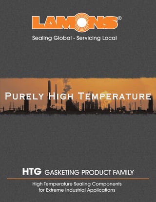 Sealing Global - Servicing Local
High Temperature Sealing Components
for Extreme Industrial Applications
HTG GASKETING PRODUCT FAMILY
 