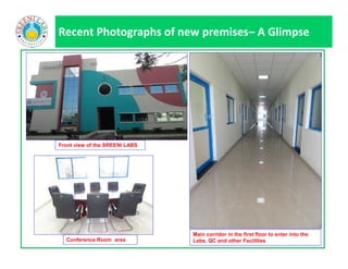 Recent Photographs of new premises– A Glimpse
Front view of the SREENI LABS
Main corridor in the first floor to enter into the
Labs, QC and other FacilitiesConference Room area
 