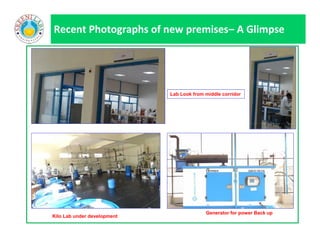Recent Photographs of new premises– A Glimpse
Lab Look from middle corridor
Kilo Lab under development
Generator for power Back up
 