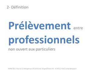 Prélèvement entre professionnels non ouvert aux particuliers 
RXPAY SAS 2 Rue de la châtaigneraie 35510 Cesson-Sévigné France Tel : 02 99 12 79 05 Contact@rxpay.fr 
2- Définition  