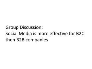 Group Discussion: Social Media is more effective for B2C then B2B companies 