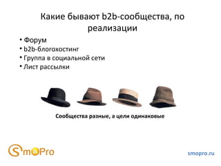smopro.ru Какие бывают b2b-сообщества, по реализации <ul><li>Форум </li></ul><ul><li>b2b-блогохостинг </li></ul><ul><li>Гр...