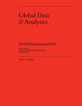 Global Data
& Analytics


The ROI of brand advertising in B2B
By Dimitri Maex
Managing Director Marketing Eﬀectiveness
Ogilvy New York



Ogilvy & Mather
 