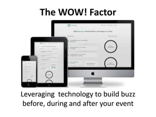 The WOW! Factor




Leveraging technology to build buzz
 before, during and after your event
 