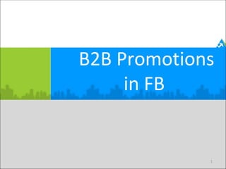 B2B Promotions
     in FB


             1
 