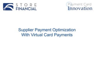 Supplier Payment 
Optimization with 
Virtual Card Payments 
1 
 