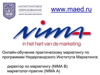 www.maed.ru
Онлайн-обучение практическому маркетингу по
программам Нидерландского Института Маркетинга:
• директор по марк...