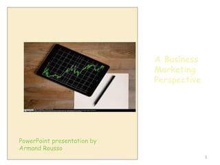 PowerPoint presentation by
Armand Rousso
A Business
Marketing
Perspective
1Armand Rousso
 