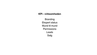 KPI - virksomheden
Branding
Ekspert status
Mund til mund
Permissions
Leads
Salg
 