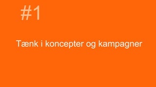 Tænk i koncepter og kampagner
#1
 