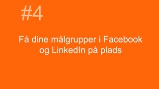 Få dine målgrupper i Facebook
og LinkedIn på plads
#4
 
