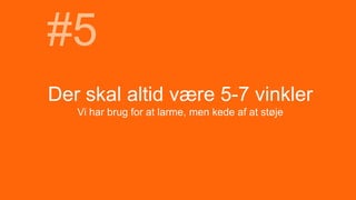 Der skal altid være 5-7 vinkler
Vi har brug for at larme, men kede af at støje
#5
 