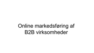 Online markedsføring af
B2B virksomheder
 