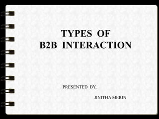 TYPES OF
B2B INTERACTION
PRESENTED BY,
JINITHA MERIN
 