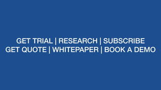 GET TRIAL | RESEARCH | SUBSCRIBE
GET QUOTE | WHITEPAPER | BOOK A DEMO
 
