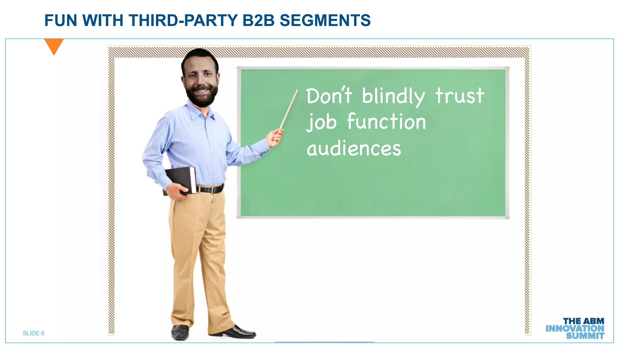 SLIDE 6
FUN WITH THIRD-PARTY B2B SEGMENTS
Don’t blindly trust
job function
audiences
 