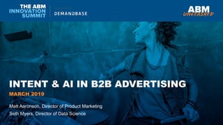 INTENT & AI IN B2B ADVERTISING
Matt Aaronson, Director of Product Marketing
Seth Myers, Director of Data Science
MARCH 2019
 