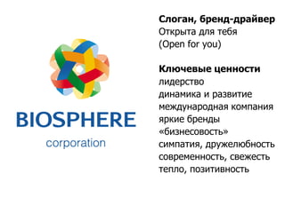 Слоган, бренд-драйвер
Открыта для тебя
(Open for you)

Ключевые ценности
лидерство
динамика и развитие
международная компания
яркие бренды
«бизнесовость»
симпатия, дружелюбность
современность, свежесть
тепло, позитивность
 