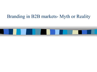 Branding in B2B markets- Myth or Reality   