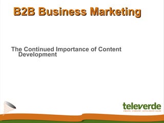 B2B Business Marketing


The Continued Importance of Content
  Development
 