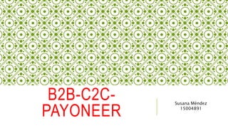 B2B-C2C-
PAYONEER
Susana Méndez
15004891
 